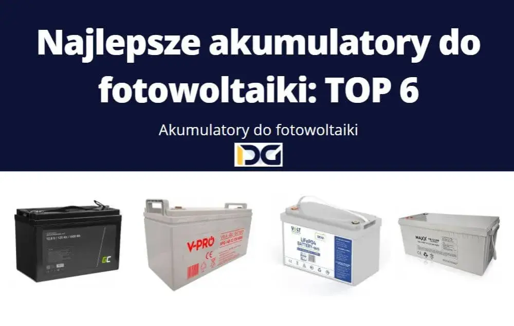 Jakie akumulatory do fotowoltaiki sprawdzą się najlepiej - poradnik eksperta